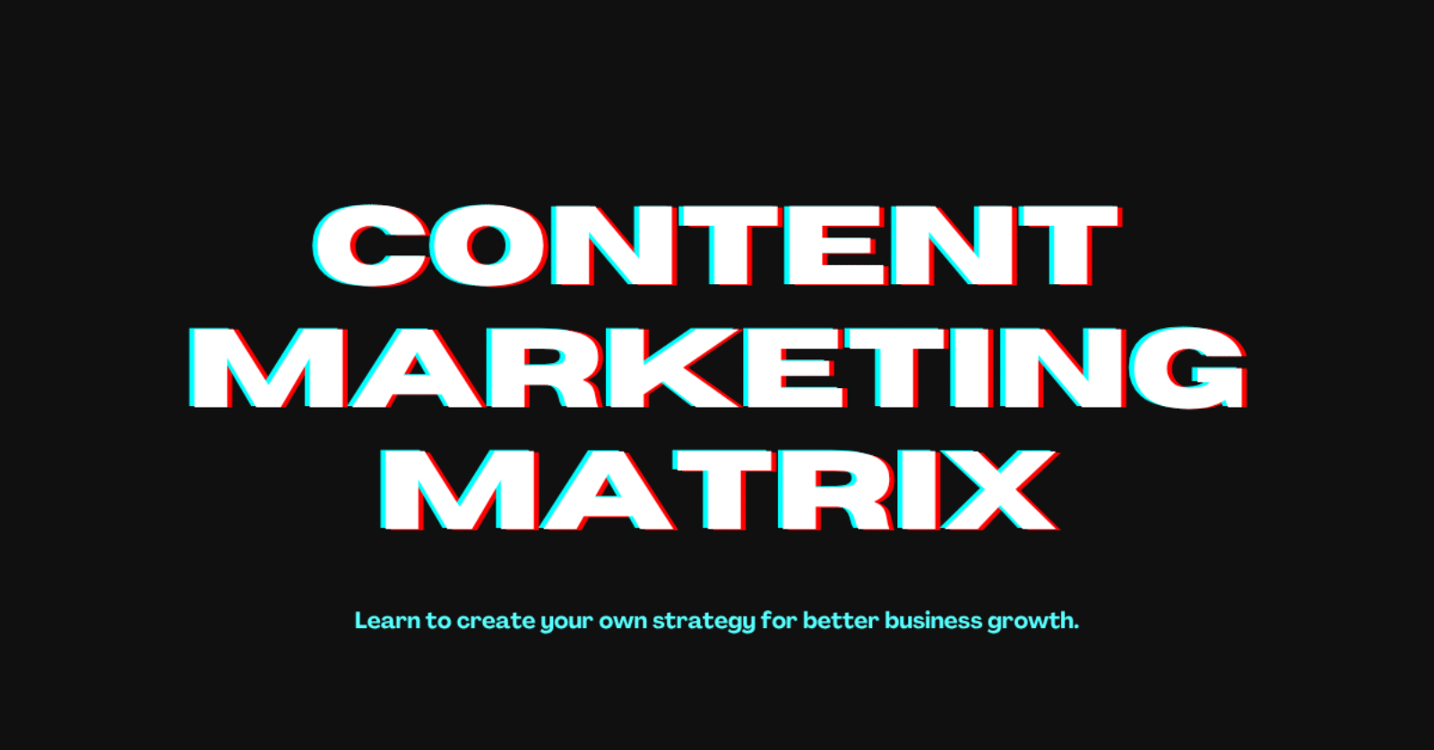 The Content Marketing Matrix: A Complete Guide for Marketers
